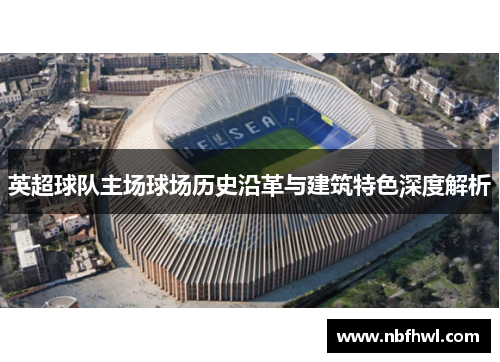 英超球队主场球场历史沿革与建筑特色深度解析